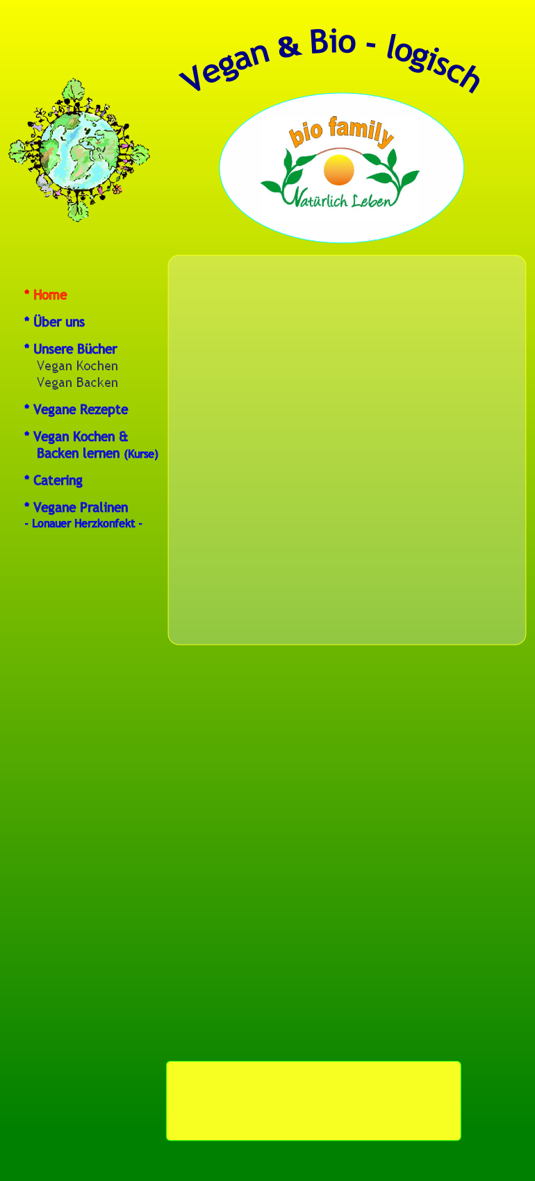 * Home

* Über uns

* Unsere Bücher
   Vegan Kochen 
   Vegan Backen

* Vegane Rezepte 

* Vegan Kochen & 
   Backen lernen (Kurse)

* Catering

* Vegane Pralinen 
- Lonauer Herzkonfekt -
